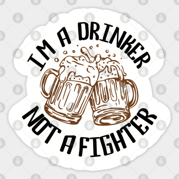 I'm a Drinker Not a Fighter Drinking Humor Sticker by Anticorporati