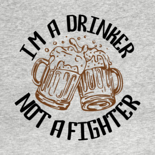 I'm a Drinker Not a Fighter Drinking Humor T-Shirt