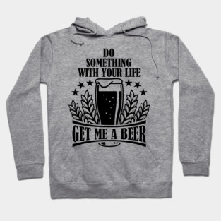 Do Something With Your Life Get Me a Beer Sarcastic Quote Hoodie