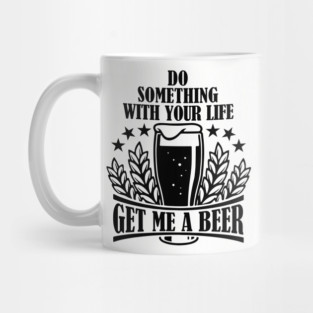 Do Something With Your Life Get Me a Beer Sarcastic Quote Mug