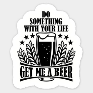 Do Something With Your Life Get Me a Beer Sarcastic Quote Magnet