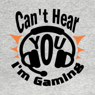 Can't Hear You I'm Gaming Addict Humor T-Shirt