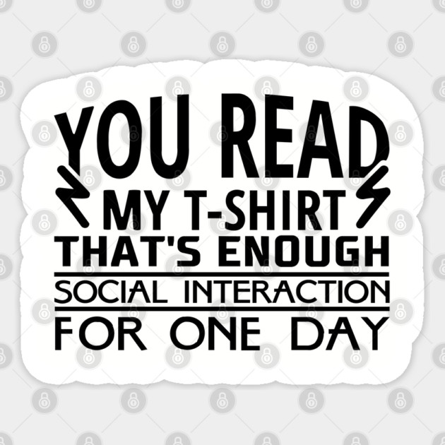 You Read My T-Shirt Enough Social Interaction For One Day Sticker by Anticorporati