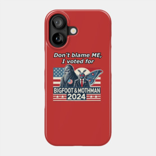 Don't Blame ME, I Voted For Bigfoot and Mothman! Phone Case