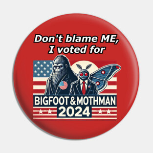 Don't Blame ME, I Voted For Bigfoot and Mothman! Pin