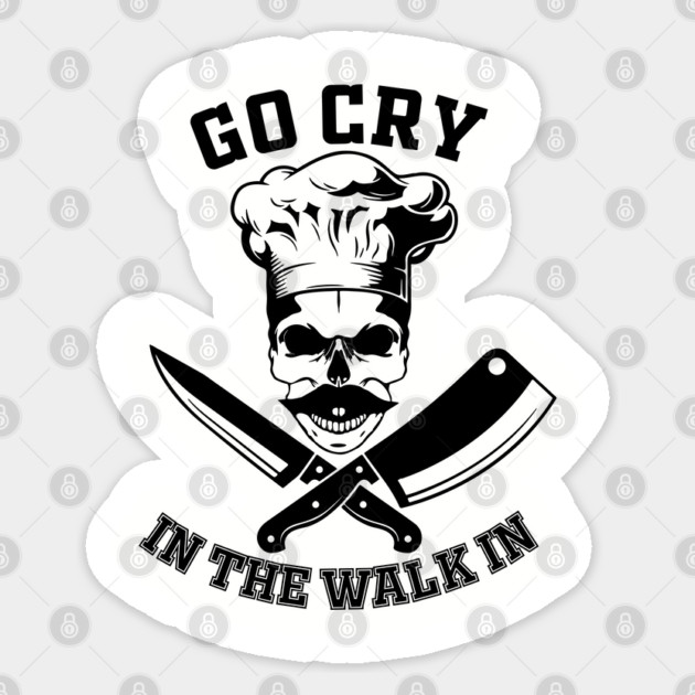 Go Cry In The Walk In Funny Restaurant Kitchen Staff Sticker by Anticorporati