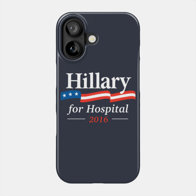Hillary For Hospital 2016 Phone Case by dumbshirts