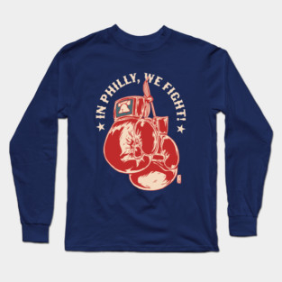 In Philly, We Fight Long Sleeve T-Shirt