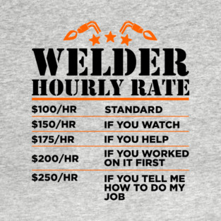 Welder Hourly Rate Sarcastic Metal Worker Welding Humor T-Shirt