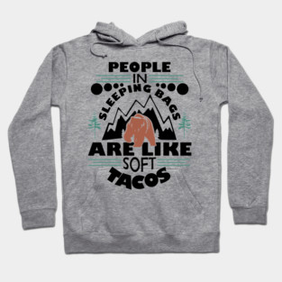 People in Sleeping Bags are Like Soft Tacos Sarcastic Camping Hoodie