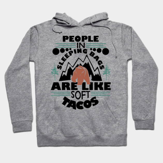 People in Sleeping Bags are Like Soft Tacos Sarcastic Camping Hoodie by Anticorporati