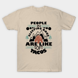 People in Sleeping Bags are Like Soft Tacos Sarcastic Camping T-Shirt