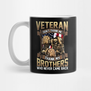 Veteran Don't Thank Me Thank My Brothers Who Never Came Back Mug