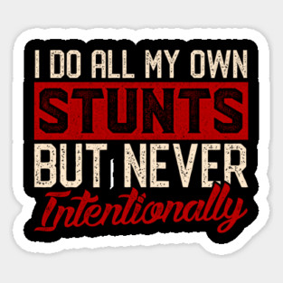 I Do All My Own Stunts But Never Intentionally Sticker