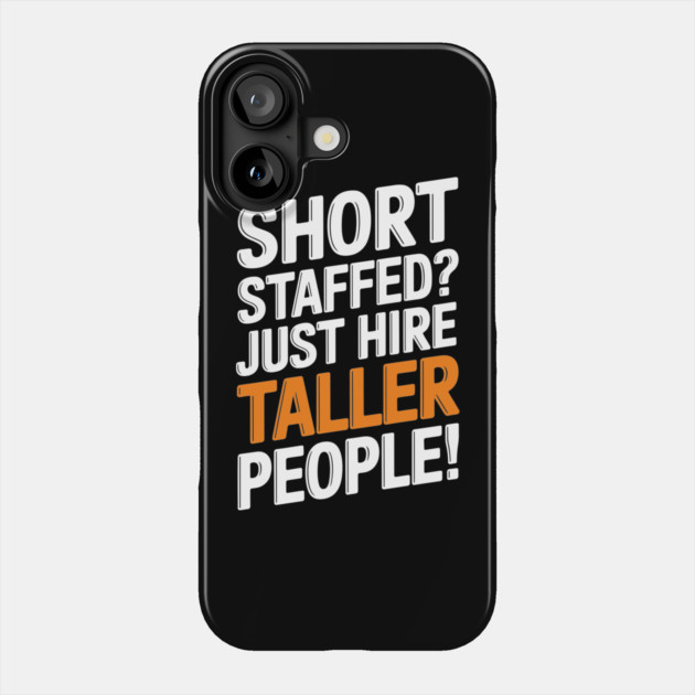 Funny Workplace Quote Short Staffed? Just Hire Taller People Phone Case by Anticorporati