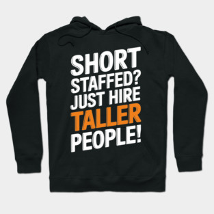 Funny Workplace Quote Short Staffed? Just Hire Taller People Hoodie