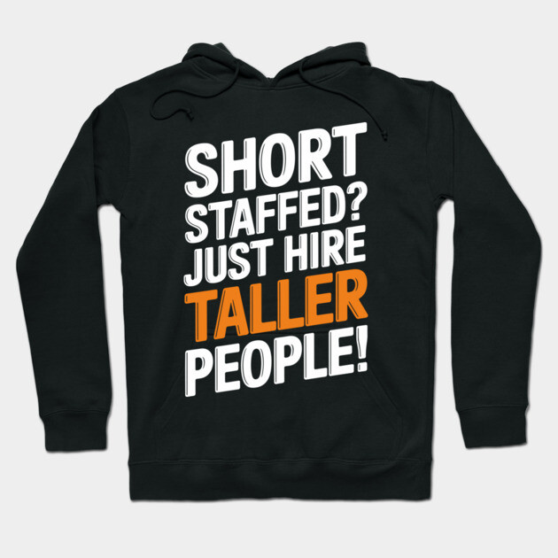 Funny Workplace Quote Short Staffed? Just Hire Taller People Hoodie by Anticorporati