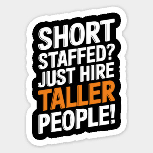 Funny Workplace Quote Short Staffed? Just Hire Taller People Magnet