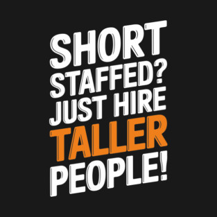 Funny Workplace Quote Short Staffed? Just Hire Taller People T-Shirt