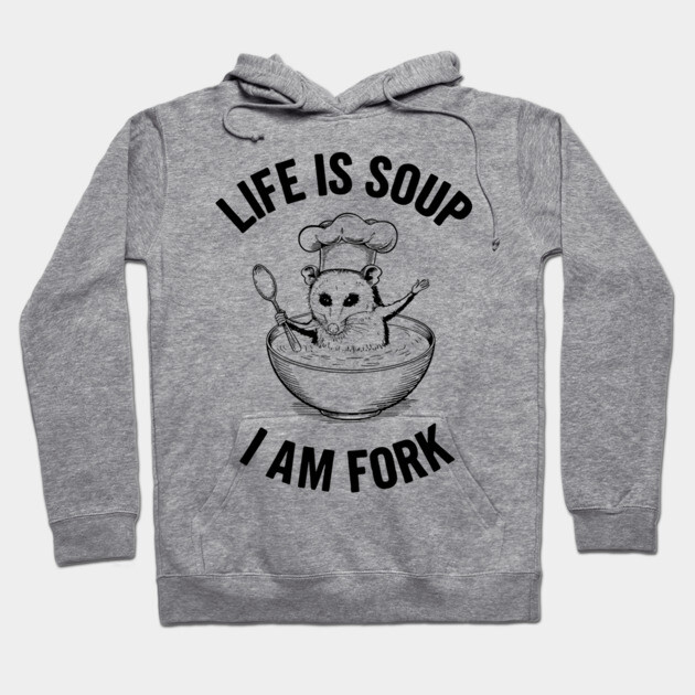Life Is Soup I Am Fork Sarcastic Existential Joke Hoodie by Anticorporati