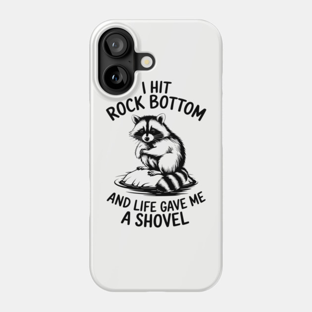 I Hit Rock Bottom and Life Gave Me a Shovel Sassy Humor Phone Case by Anticorporati