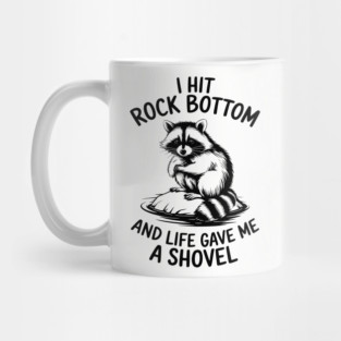 I Hit Rock Bottom and Life Gave Me a Shovel Sassy Humor Mug