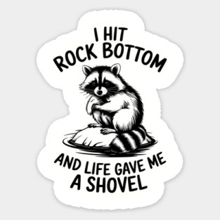 I Hit Rock Bottom and Life Gave Me a Shovel Sassy Humor Sticker