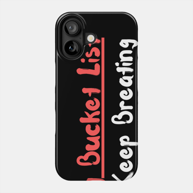 My Bucket List Keep Breathing Funny Sarcasm Phone Case by The WYLD Tribe