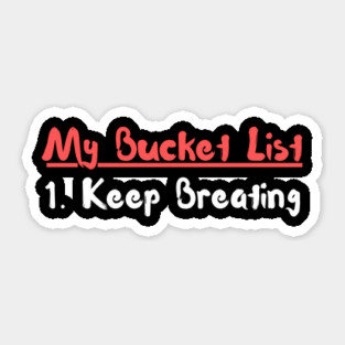My Bucket List Keep Breathing Funny Sarcasm Sticker
