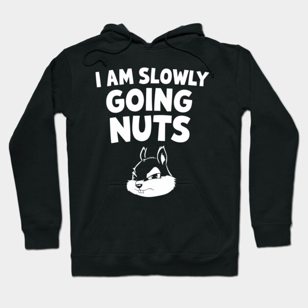 Slowly Going Nuts Sarcastic Humor Pun Hoodie by Anticorporati