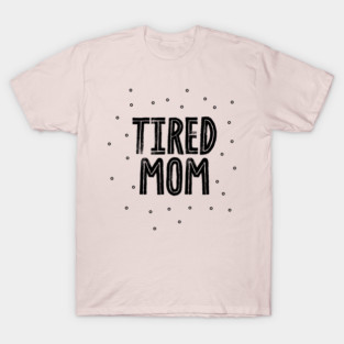 Tired mom T-Shirt