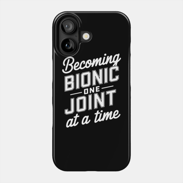 Becoming Bionic One Joint at a Time Knee Hip Replacement Humor Phone Case by Anticorporati