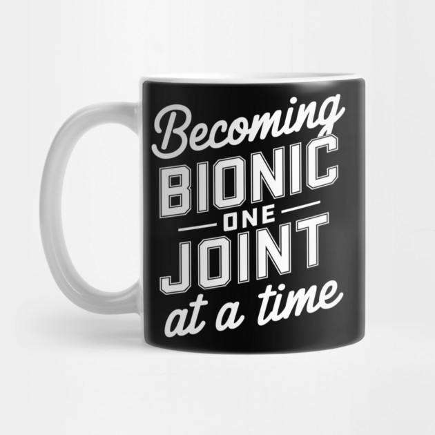 Becoming Bionic One Joint at a Time Knee Hip Replacement Humor by Anticorporati