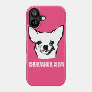 Chihuahua Mom - Chihuahua Mom Phone Case