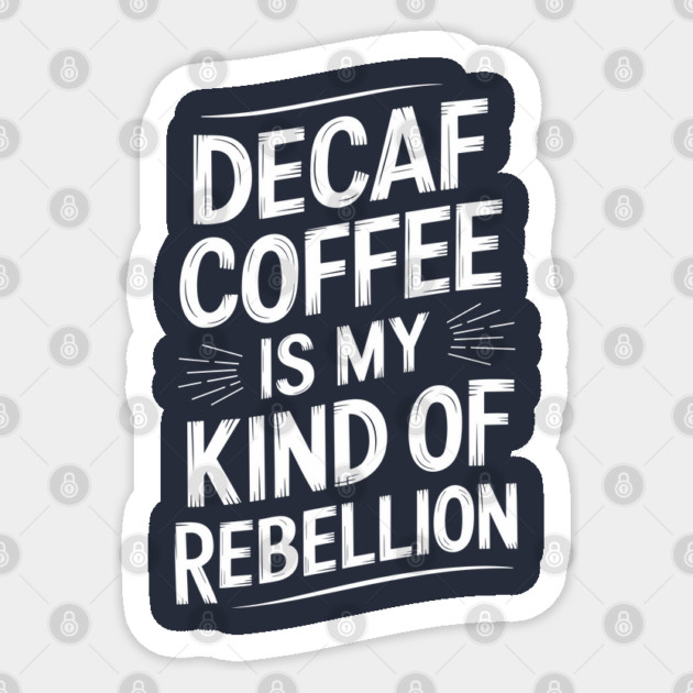 Decaf Coffee is My Kind of Rebellion Sarcastic Coffee Lover Sticker by Anticorporati