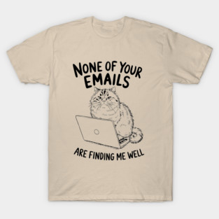 None of Your Emails Are Finding Me Well Sarcastic Office Humor T-Shirt