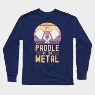Paddle to the Metal – Pickleball Enthusiast Design Long Sleeve T-Shirt
