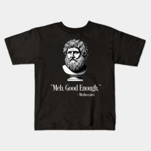Mediocrates - Meh, Good Enough Philosopher Humor Kids T-Shirt