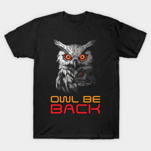 Owl Be Back - Android Robot Pun T-Shirt