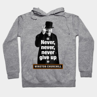 Winston Churchill  “Never, Never, Never Give Up” Hoodie