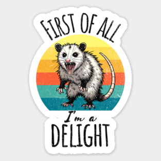 First of All I'm A Delight Hissing Angry Possum Opossum Sticker