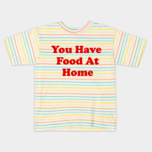 You Have Food At Home Kids T-Shirt