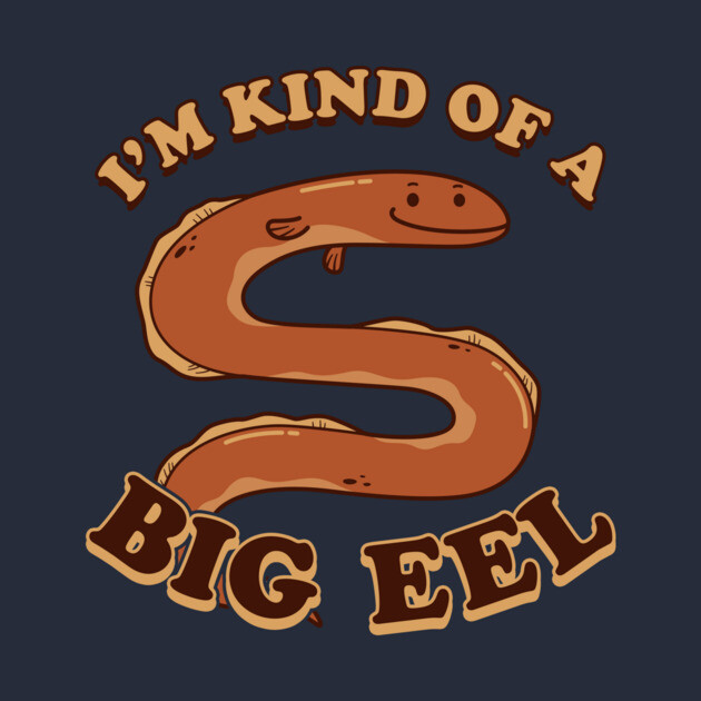 I'm Kind Of A Big Eel by dumbshirts
