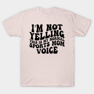 I’m Not Yelling This Is My Normal Sports Mom Voice T-Shirt