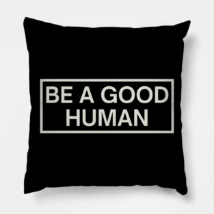 Be a Good Human Pillow