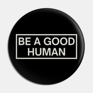 Be a Good Human Pin