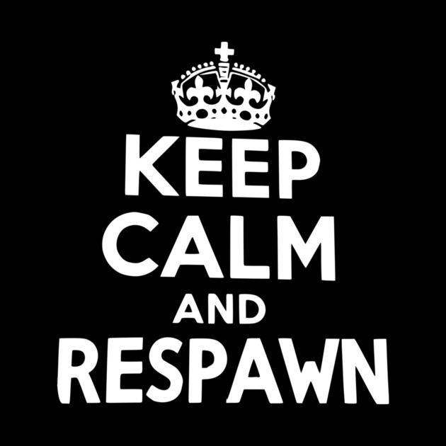 Keep Calm and Respawn by Frank Ring