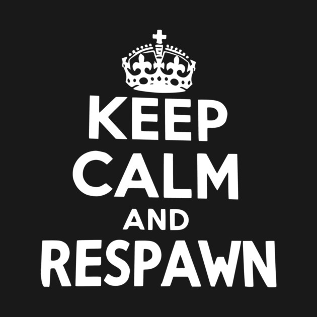 Keep Calm and Respawn by Frank Ring