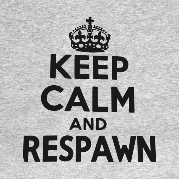 Keep Calm and Respawn by Frank Ring