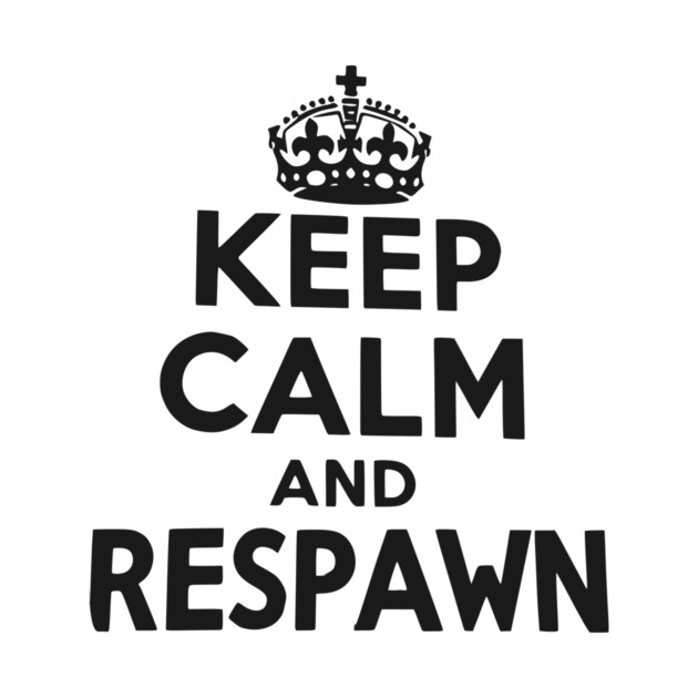Keep Calm and Respawn by Frank Ring